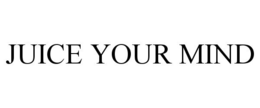 JUICE YOUR MIND trademark