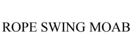 ROPE SWING MOAB trademark