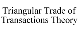 TRIANGULAR TRADE OF TRANSACTIONS THEORY trademark