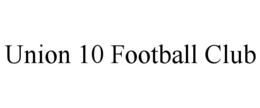 UNION 10 FOOTBALL CLUB trademark