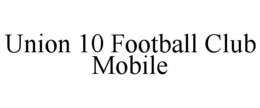 UNION 10 FOOTBALL CLUB MOBILE trademark