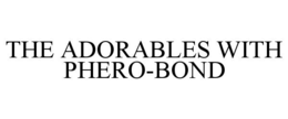 THE ADORABLES WITH PHERO-BOND trademark