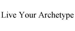 LIVE YOUR ARCHETYPE trademark