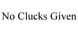 NO CLUCKS GIVEN trademark