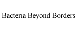 BACTERIA BEYOND BORDERS trademark