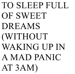 TO SLEEP FULL OF SWEET DREAMS (WITHOUT WAKING UP IN A MAD PANIC AT 3AM) trademark