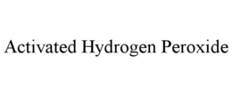 ACTIVATED HYDROGEN PEROXIDE trademark
