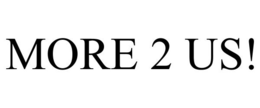 MORE 2 US! trademark