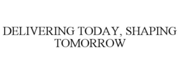 DELIVERING TODAY, SHAPING TOMORROW trademark