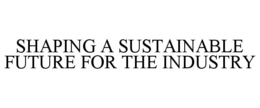 SHAPING A SUSTAINABLE FUTURE FOR THE INDUSTRY trademark