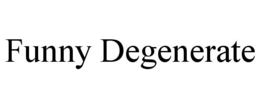 FUNNY DEGENERATE trademark