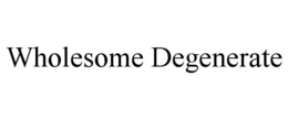 WHOLESOME DEGENERATE trademark