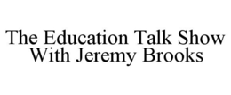 THE EDUCATION TALK SHOW WITH JEREMY BROOKS trademark
