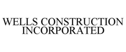 WELLS CONSTRUCTION INCORPORATED trademark