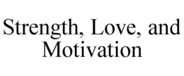 STRENGTH, LOVE, AND MOTIVATION trademark