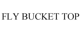 FLY BUCKET TOP trademark