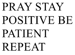 PRAY STAY POSITIVE BE PATIENT REPEAT trademark