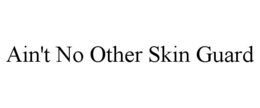 AIN'T NO OTHER SKIN GUARD trademark