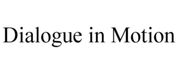 DIALOGUE IN MOTION trademark
