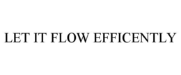 LET IT FLOW EFFICENTLY trademark