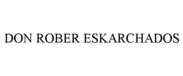 DON ROBER ESKARCHADOS trademark