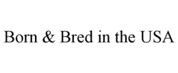 BORN & BRED IN THE USA trademark
