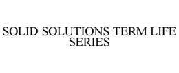 SOLID SOLUTIONS TERM LIFE SERIES trademark