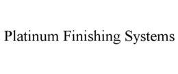 PLATINUM FINISHING SYSTEMS trademark
