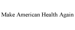 MAKE AMERICAN HEALTH AGAIN trademark