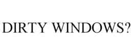 DIRTY WINDOWS? trademark