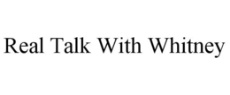 REAL TALK WITH WHITNEY trademark
