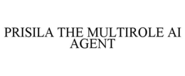 PRISILA THE MULTIROLE AI AGENT trademark