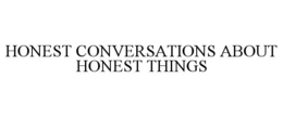HONEST CONVERSATIONS ABOUT HONEST THINGS trademark