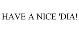 HAVE A NICE 'DIA! trademark