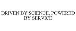 DRIVEN BY SCIENCE, POWERED BY SERVICE trademark
