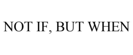 NOT IF, BUT WHEN trademark