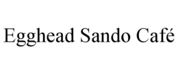 EGGHEAD SANDO CAFÉ trademark