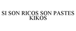 SI SON RICOS SON PASTES KIKOS trademark