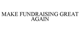 MAKE FUNDRAISING GREAT AGAIN trademark