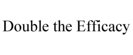 DOUBLE THE EFFICACY trademark