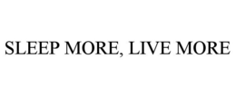 SLEEP MORE, LIVE MORE trademark
