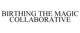 BIRTHING THE MAGIC COLLABORATIVE trademark