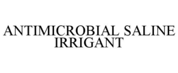 ANTIMICROBIAL SALINE IRRIGANT trademark
