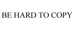 BE HARD TO COPY trademark