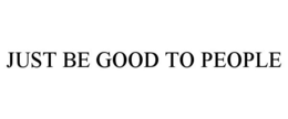 JUST BE GOOD TO PEOPLE trademark