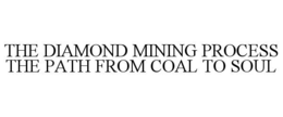 THE DIAMOND MINING PROCESS THE PATH FROM COAL TO SOUL trademark