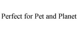 PERFECT FOR PET AND PLANET trademark