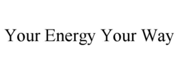 YOUR ENERGY YOUR WAY trademark