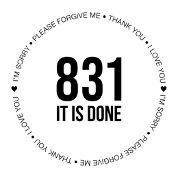 I'M SORRY • PLEASE FORGIVE ME • THANK YOU • I LOVE YOU I'M SORRY • PLEASE FORGIVE ME • THANK YOU • I LOVE YOU 831 IT IS DONE trademark