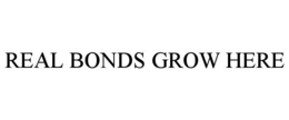 REAL BONDS GROW HERE trademark